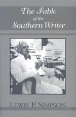 The Fable of the Southern Writer - Lewis P. Simpson