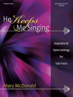 He Keeps Me Singing: Inspirational Hymn Settings for Solo Voice - Mary McDonald