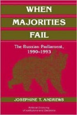 When Majorities Fail: The Russian Parliament, 1990 1993 - Josephine T. Andrews, Thrainn Eggertsson, Randall Calvert