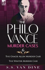 The Philo Vance Murder Cases: 6-The Gracie Allen Murder Case & the Winter Murder Case - S.S. Van Dine, Willard Huntington Wright