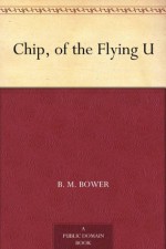 Chip, of the Flying U - B.M. Bower, Charles M. (Charles Marion) Russell