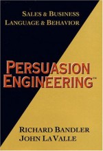 Persuasion Engineering - Richard Bandler, John LaValle