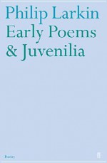 Early Poems and Juvenilia - Philip Larkin