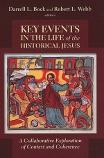 Key Events in the Life of the Historical Jesus: A Collaborative Exploration of Context and Coherence - Darrell L. Bock, Robert L. Webb