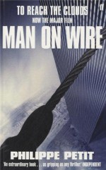 To Reach the Clouds: My High Wire Walk Between the Twin Towers - Philippe Petit