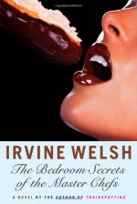 The Bedroom Secrets of the Master Chefs - Irvine Welsh