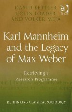 Karl Mannheim and the Legacy of Max Weber: Retrieving a Research Programme - David Kettler, Colin Loader, Volker Meja