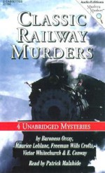 Classic Railway Murders: Four Unabridged Mysteries - Patrick Malahide, Maurice Leblanc, Freeman Wills Crofts, Victor L. Whitechurch, E. Conway