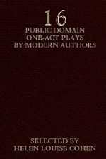 Sixteen Public Domain One Act Plays By Modern Authors - Booth Tarkington, Various Authors, A.A. Milne