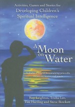 A Moon on Water: Activities, Games and Stories for Developing Children's Spiritual Intelligence [With CDROM and CD (Audio)] - Roy Leighton, Tim Harding, Trisha Lee