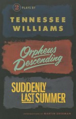 Orpheus Descending and Suddenly Last Summer - Tennessee Williams, Martin Sherman