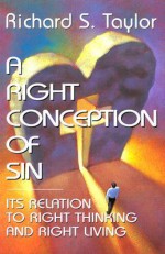 A Right Conception of Sin: Its Relation to Right Thinking and Right Living - Richard Shelley Taylor