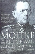 Moltke on the Art of War: Selected Writings - Helmuth Graf von Moltke, Daniel Hughes, Harry Bell