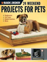 Black & Decker 24 Weekend Projects for Pets - David Griffin