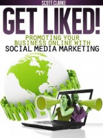 Get Liked! Promoting Your Business Online with Social Media Marketing - Scott Clarke