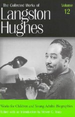 Works for Children & Young Adults/Biographies (Collected Works, Vol 12) - Langston Hughes, Steven C. Tracy