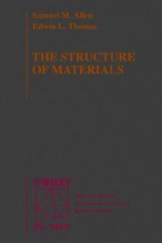 The Structure of Materials (Mit Series in Materials Science and Engineering) - Samuel M. Allen