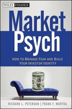 MarketPsych: How to Manage Fear and Build Your Investor Identity - Richard Peterson, Frank F. Murtha