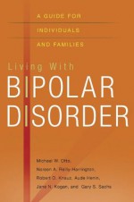 Living with Bipolar Disorder: A Guide for Individuals and Families - Michael Otto, Robert O. Knauz, Aude Henin, Jane N. Kogan, Gary S. Sachs, Noreen Reilly-Harrington