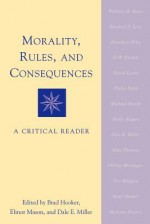 Morality, Rules, and Consequences: A Critical Reader - Brad Hooker