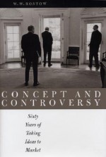 Concept and Controversy: Sixty Years of Taking Ideas to Market - Walt Rostow