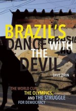 Brazil's Dance with the Devil: The World Cup, the Olympics, and the Struggle for Democracy - Dave Zirin