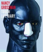 Nancy Grossman: Tough Life Diary - Nayland Blake, David Getsy, Robert Morgan, Carrie Moyer