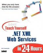 Sams Teach Yourself .Net XML Web Services in 24 Hours - Mark Augustyniak, Chris Payne