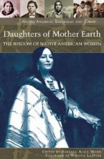 Daughters of Mother Earth: The Wisdom of Native American Women - Barbara Alice Mann, Winona LaDuke