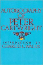 Autobiography of Peter Cartwright (Reprint) - Peter Cartwright, Charles L. Wallis