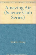 Amazing Air (Science Club Series) - Henry Smith