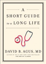 A Short Guide to a Long Life - David B. Agus