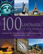 100 Landmarks of the World: A Journey to the Most Fascinating Landmarks Around the Globe - Parragon Books