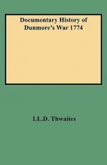 Documentary History of Dunmore's War 1774 - Reuben Gold Thwaites, Louise Phelps Kellogg