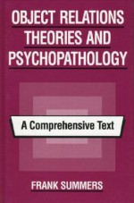 Object Relations Theories and Psychopathology: A Comprehensive Text - Frank Summers