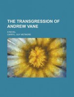 The Transgression of Andrew Vane; A Novel - Guy Wetmore Carryl