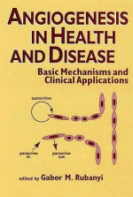 Angiogenesis in Health and Disease: Basic Mechanisms and Clinical Applications - Gabor M. Rubanyi