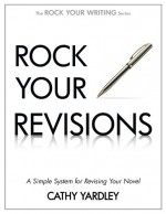 Rock Your Revisions: A Simple System for Revising Your Novel - Cathy Yardley