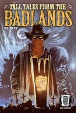 Tall Tales From the Badlands, Vol. #3 - Sean Fahey, Mark Wheaton, Crash Landen, Adrian Gonzalez, Borja "Borch" Pena, Robert Napton, Matt Dembicki, Jerry DeCaire, John Fortune, Franco Cespedes, Ezequiel Rosingana, Ruben Rojas, Mauro Reifschneider