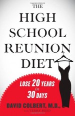 The High School Reunion Diet: Lose 20 Years in 30 Days - David A. Colbert, Terry Reed