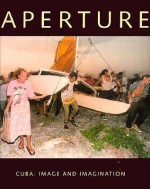 Cuba: Image and Imagination, Vol. 141 - Aperture Foundation Incorporated, Aperature