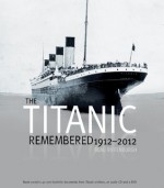 Titanic Remembered: 1912 - 2012 - Beau Riffenburgh