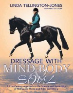 Dressage with Mind, Body & Soul: A 21st-Century Approach to the Science and Spirituality of Riding and Horse-And-Rider Well-Being - Linda Tellington-Jones, Rebecca Didier