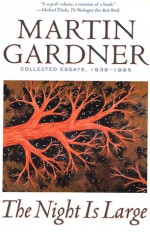 The Night Is Large: Collected Essays, 1938-1995 - Martin Gardner