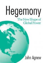 Hegemony: The New Shape of Global Power - John A. Agnew