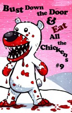 Bust Down The Door and Eat All The Chickens (issue 9) - Bradley Sands, Garrett Cook, Steve Aylett, D. Harlan Wilson, Ryan W. Bradley, Christopher Higgs