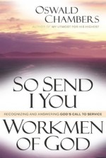 So I Send You / Workmen of God: Recognizing and Answering God's Call to Service - Oswald Chambers, Cswald Chambers