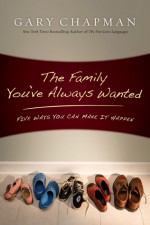 The Family You've Always Wanted: Five Ways You Can Make It Happen - Gary Chapman