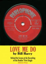 Love Me Do: Behind the Scenes at the Recording of the Beatles' First Single - Bill Harry