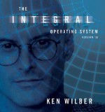 The Integral Operating System: Version 1.0 - Ken Wilber